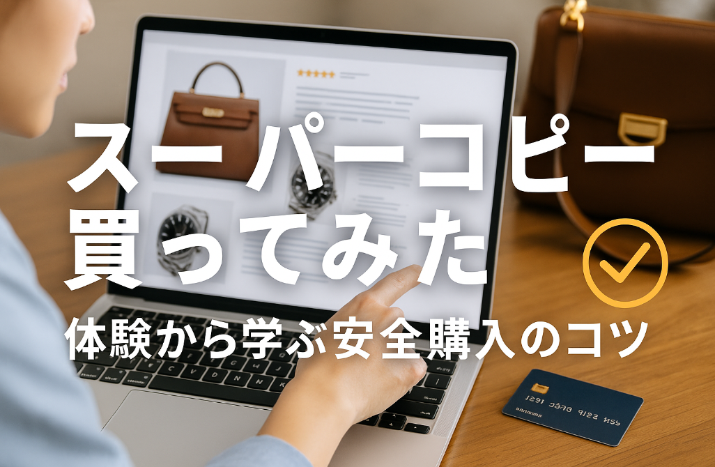 6. まとめ｜スーパーコピー 買ってみた体験から学ぶ安全購入のコツ.jpg
