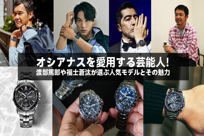オシアナスを愛用する芸能人！渡部篤郎や福士蒼汰が選ぶ人気モデルとその魅力