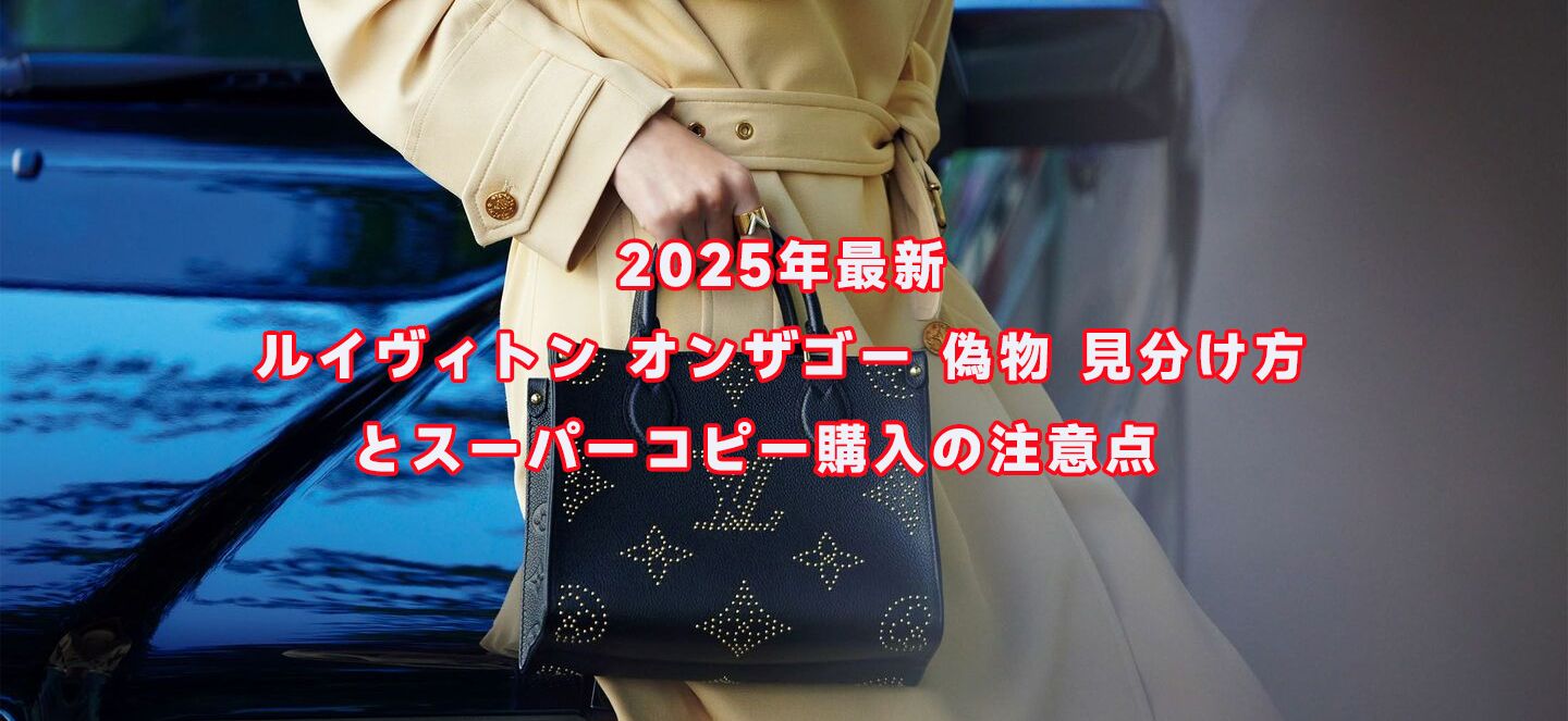 ルイヴィトン オンザゴー 偽物 見分け方