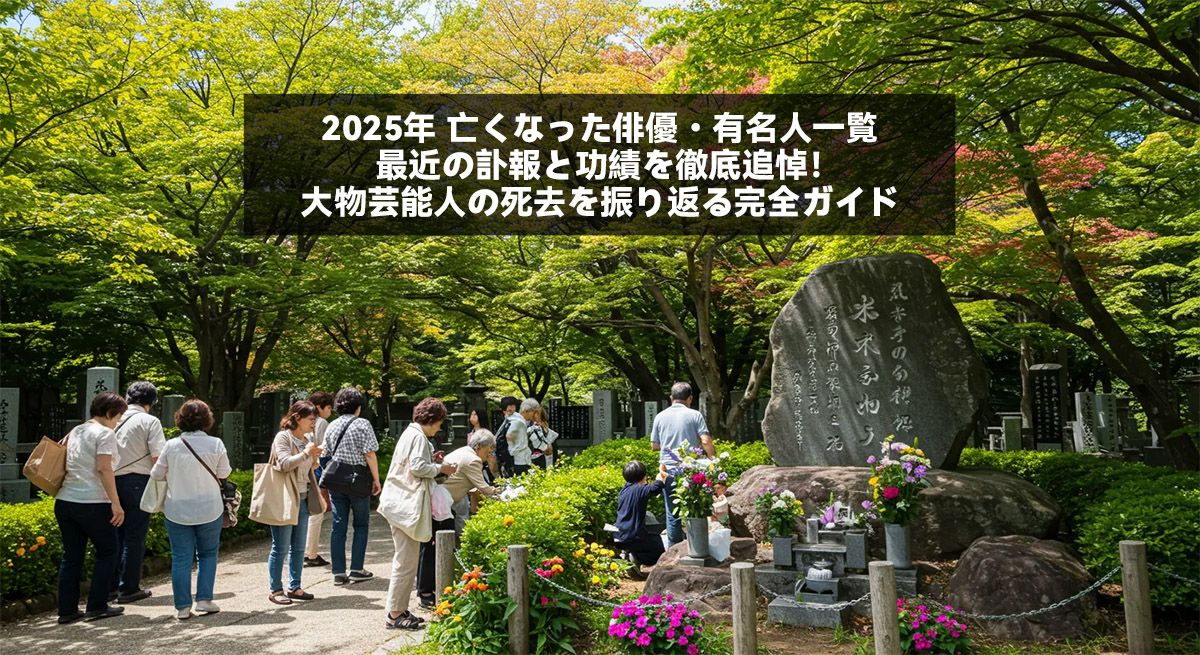 2025年 亡くなった俳優・有名人一覧｜最近の訃報と功績を徹底追悼！大物芸能人の死去を振り返る完全ガイド