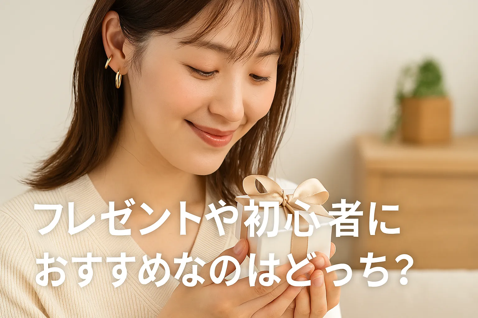 6. プレゼントや初心者におすすめなのはどっち？.webp