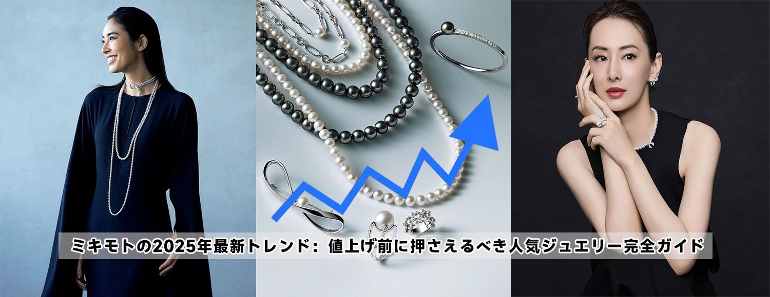 ミキモトの2025年最新トレンド：値上げ前に押さえるべき人気ジュエリー 