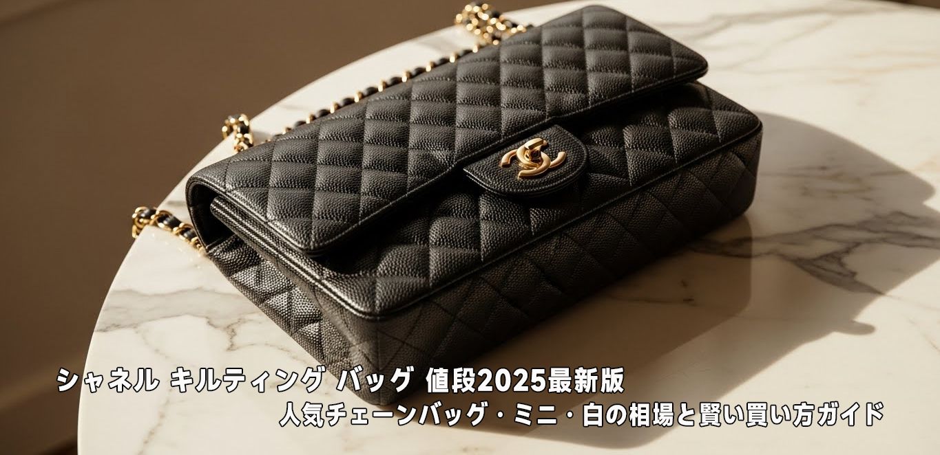 シャネル キルティング バッグ 値段2025最新版：人気チェーンバッグ・ミニ・白の相場と賢い買い方ガイド