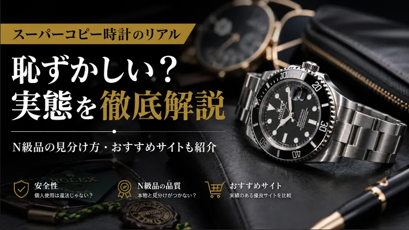スーパーコピー時計は恥ずかしい？N級品との違い・見抜かれる場面・後悔しやすいポイントまで整理