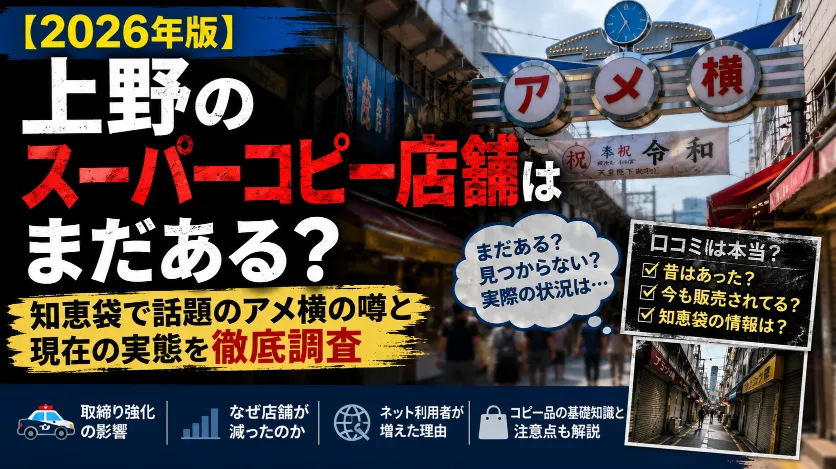 【2026年版】上野のスーパーコピー店舗はまだある？知恵袋で話題のアメ横の噂と現在の実態を徹底調査