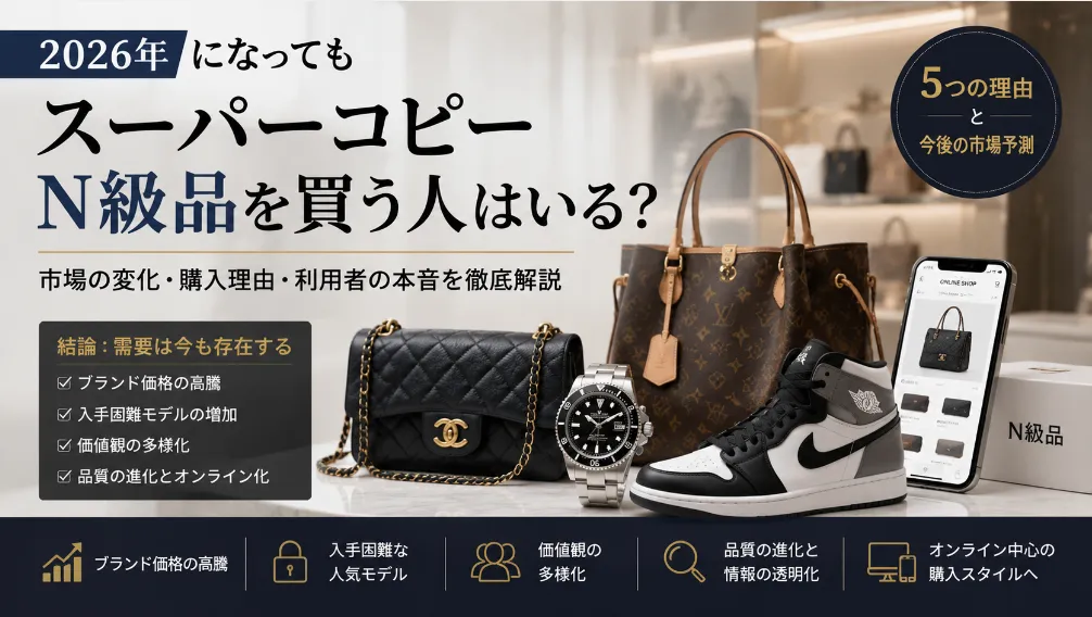 2026年になってもスーパーコピーN級品を買う人はいる？市場の変化・購入理由・利用者の本音を徹底解説