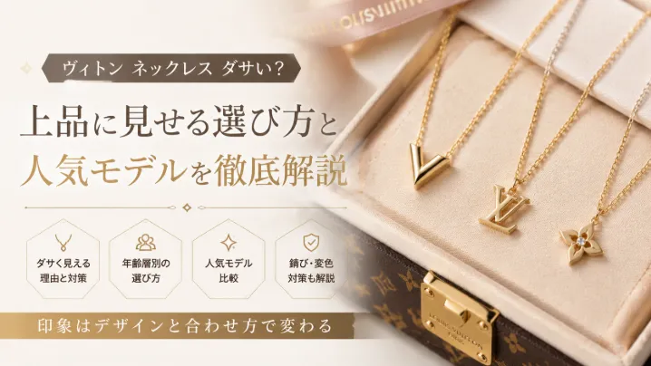 ヴィトンのネックレスはダサい？そう言われる理由と年齢層・印象・おしゃれに見せる選び方を徹底解説