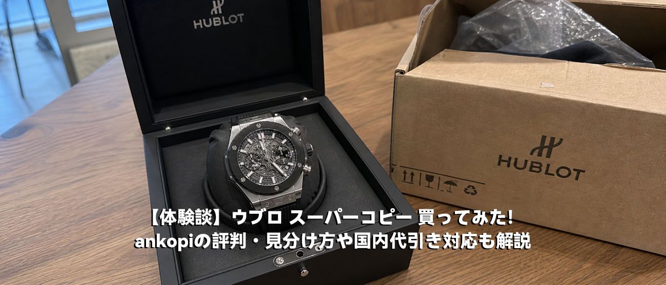 【体験談】ウブロ スーパーコピー 買ってみた！ankopiの評判・見分け方や国内代引き対応も解説